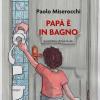 Papà è in bagno  - di Paolo Miserocchi